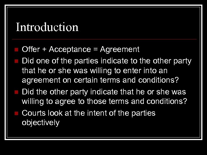Introduction n n Offer + Acceptance = Agreement Did one of the parties indicate