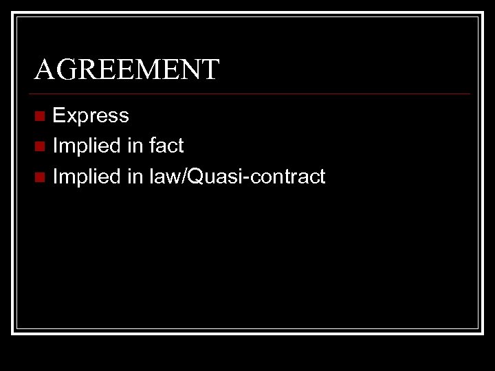 AGREEMENT Express n Implied in fact n Implied in law/Quasi-contract n 