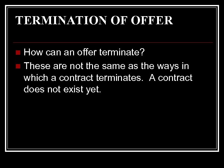 TERMINATION OF OFFER How can an offer terminate? n These are not the same
