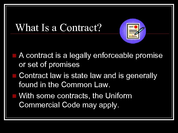 What Is a Contract? A contract is a legally enforceable promise or set of