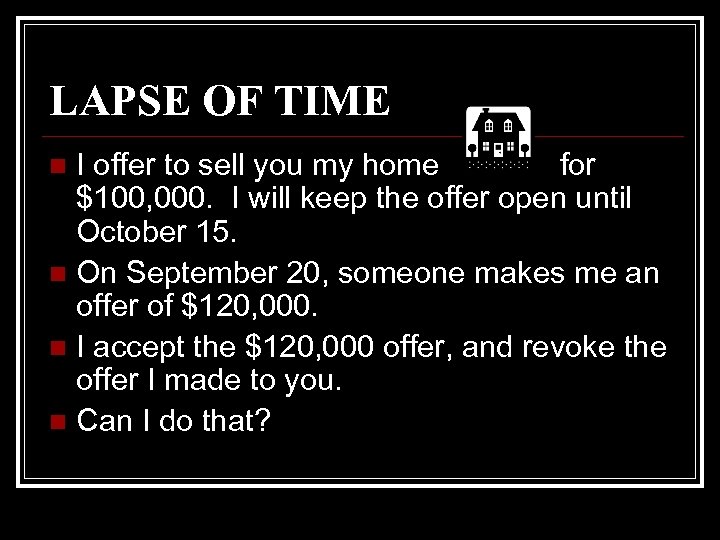 LAPSE OF TIME I offer to sell you my home for $100, 000. I
