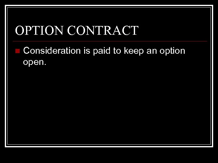 OPTION CONTRACT n Consideration is paid to keep an option open. 