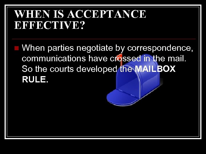 WHEN IS ACCEPTANCE EFFECTIVE? n When parties negotiate by correspondence, communications have crossed in