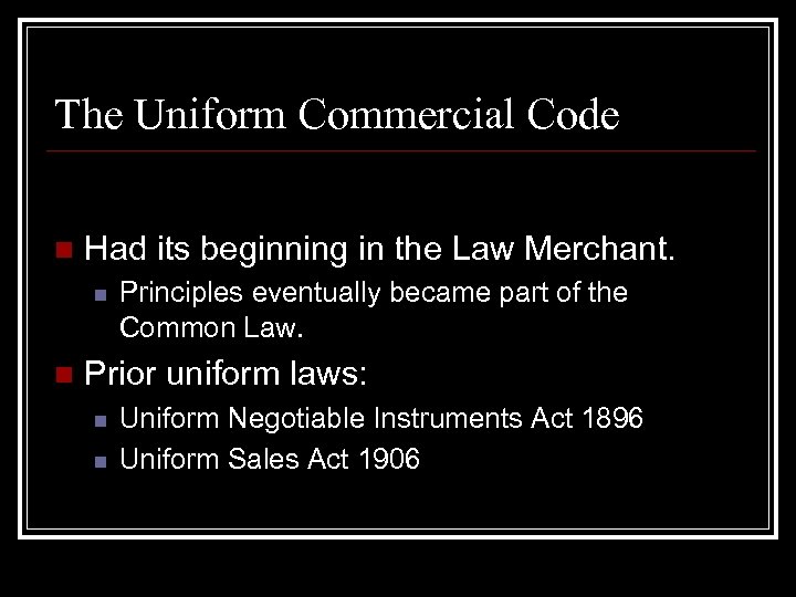 The Uniform Commercial Code n Had its beginning in the Law Merchant. n n