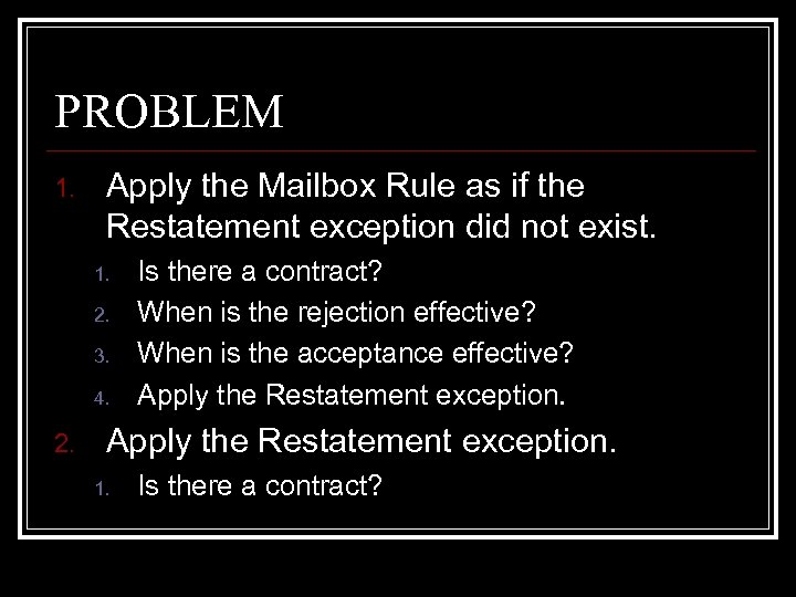 PROBLEM 1. Apply the Mailbox Rule as if the Restatement exception did not exist.