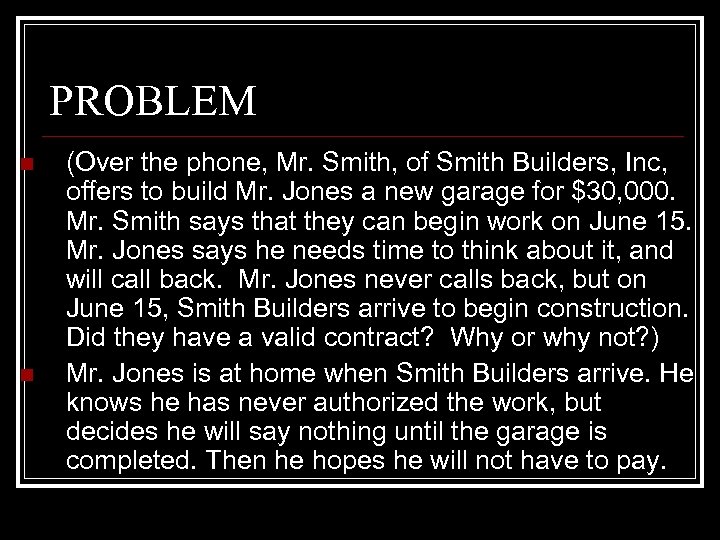 PROBLEM n n (Over the phone, Mr. Smith, of Smith Builders, Inc, offers to