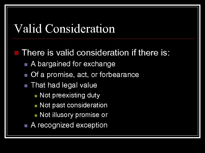 Valid Consideration n There is valid consideration if there is: n n n A
