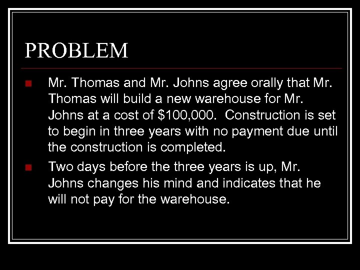 PROBLEM n n Mr. Thomas and Mr. Johns agree orally that Mr. Thomas will