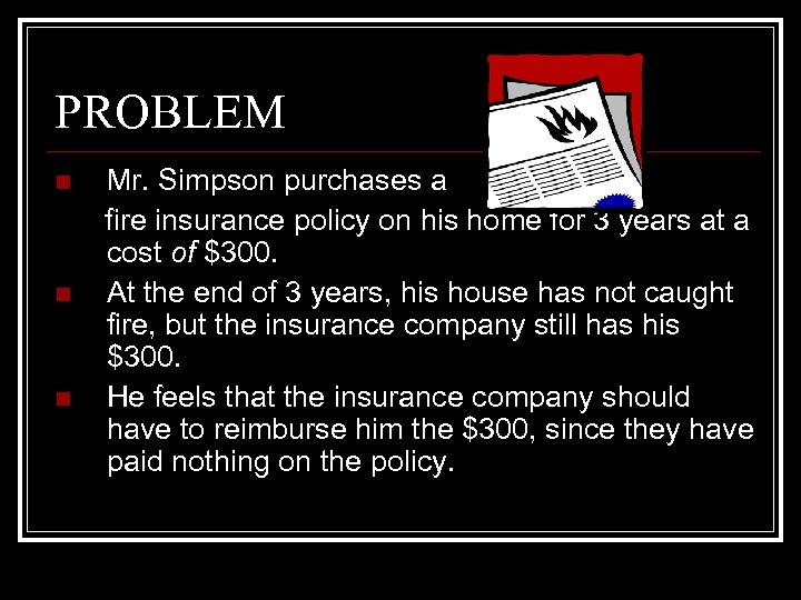 PROBLEM n n n Mr. Simpson purchases a fire insurance policy on his home