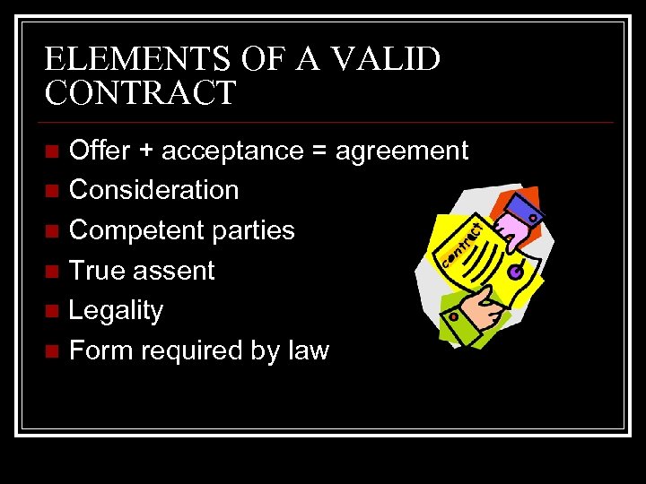 ELEMENTS OF A VALID CONTRACT Offer + acceptance = agreement n Consideration n Competent