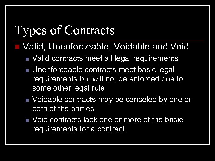 Types of Contracts n Valid, Unenforceable, Voidable and Void n n Valid contracts meet