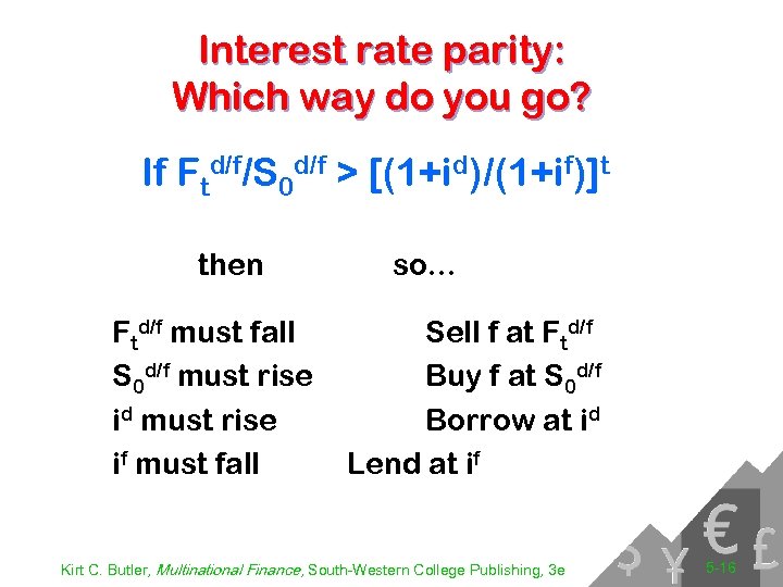 Interest rate parity: Which way do you go? If Ftd/f/S 0 d/f > [(1+id)/(1+if)]t