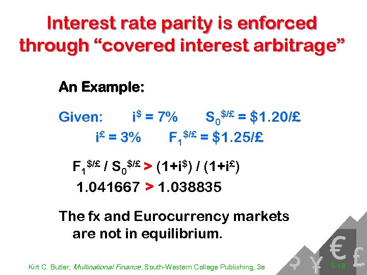 Interest rate parity is enforced through “covered interest arbitrage” An Example: Given: i$ =