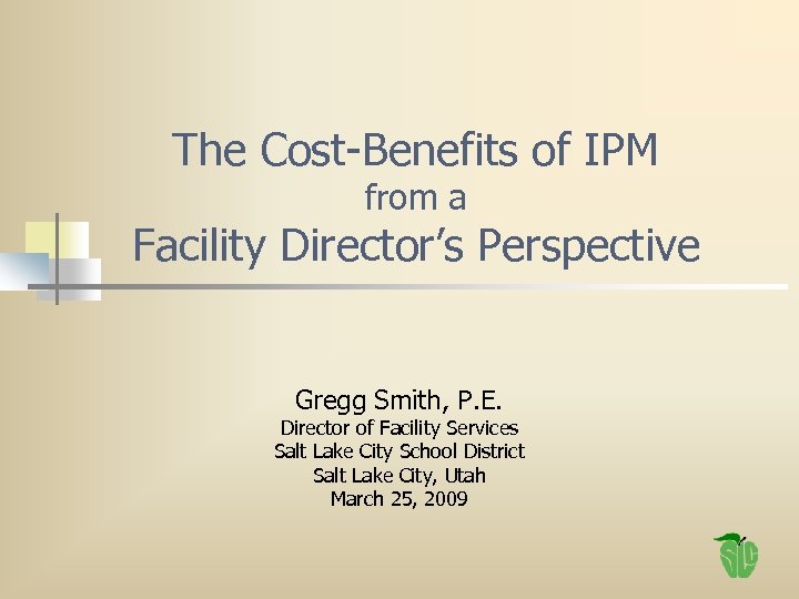 The Cost-Benefits of IPM from a Facility Director’s Perspective Gregg Smith, P. E. Director