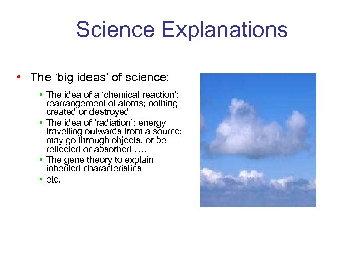 Science Explanations • The ‘big ideas’ of science: • The idea of a ‘chemical