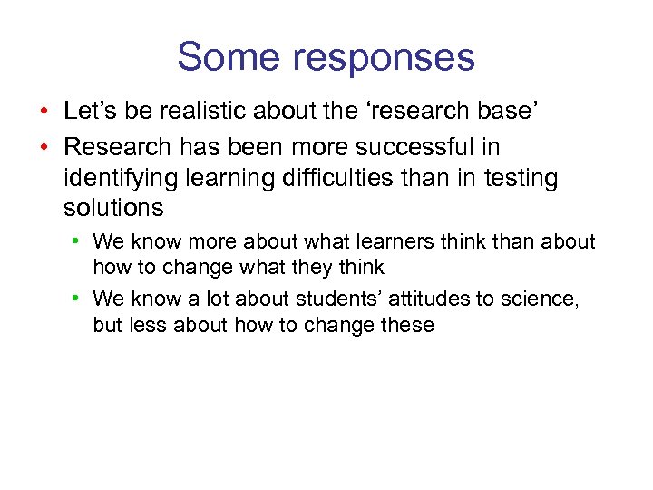Some responses • Let’s be realistic about the ‘research base’ • Research has been