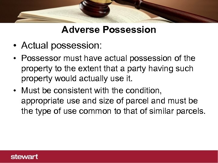 Adverse Possession • Actual possession: • Possessor must have actual possession of the property