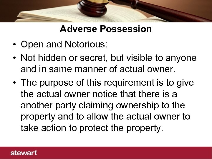 Adverse Possession • Open and Notorious: • Not hidden or secret, but visible to