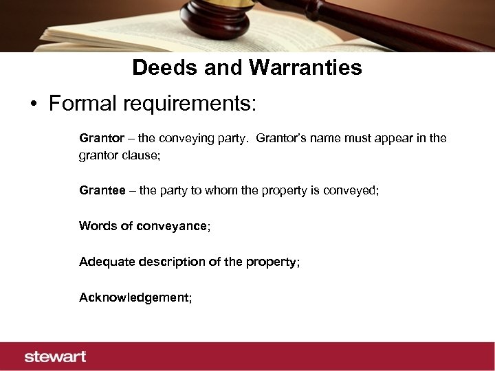 Deeds and Warranties • Formal requirements: Grantor – the conveying party. Grantor’s name must