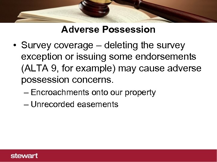 Adverse Possession • Survey coverage – deleting the survey exception or issuing some endorsements