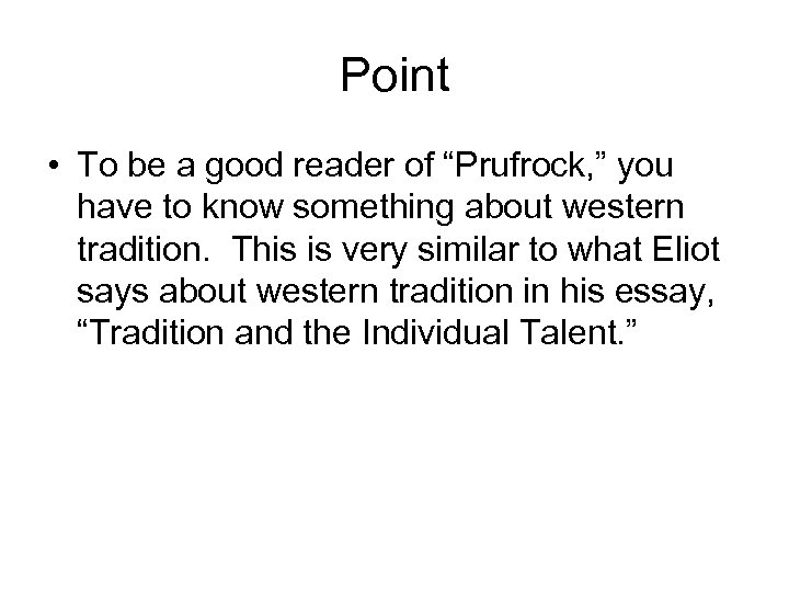 Point • To be a good reader of “Prufrock, ” you have to know