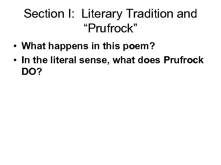 Section I: Literary Tradition and “Prufrock” • What happens in this poem? • In