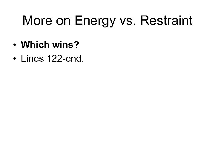 More on Energy vs. Restraint • Which wins? • Lines 122 -end. 