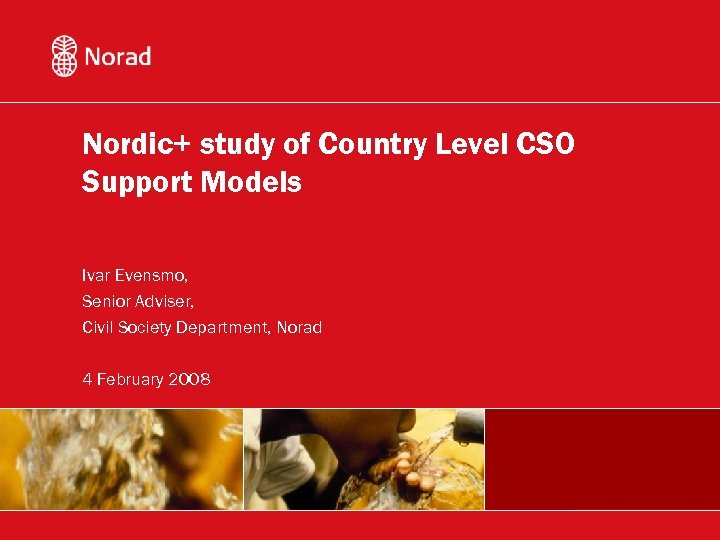 Nordic+ study of Country Level CSO Support Models Ivar Evensmo, Senior Adviser, Civil Society