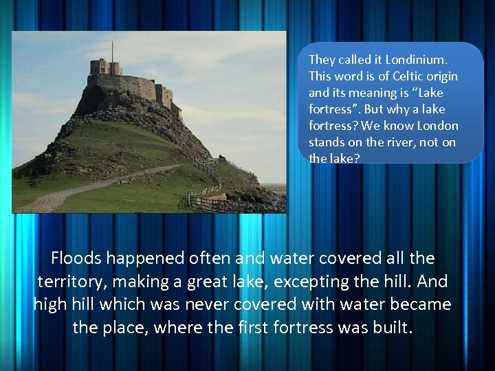 They called it Londinium. This word is of Celtic origin and its meaning is