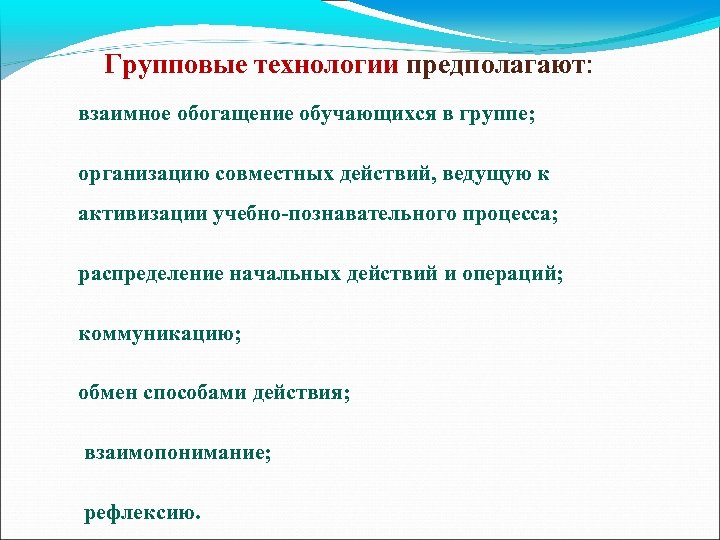 Групповые технологии предполагают: взаимное обогащение обучающихся в группе; организацию совместных действий, ведущую к активизации