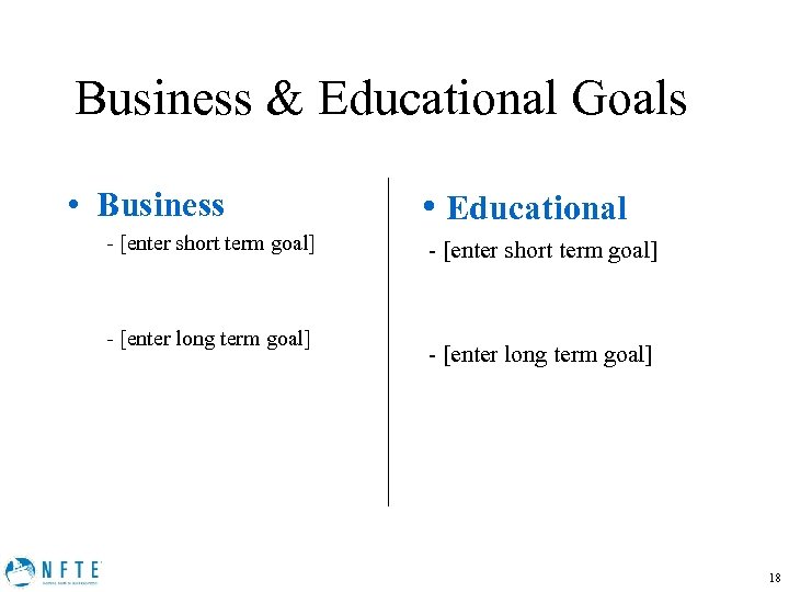 Business & Educational Goals • Business - [enter short term goal] - [enter long
