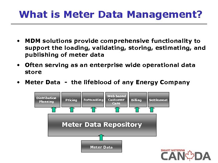 What is Meter Data Management? • MDM solutions provide comprehensive functionality to support the