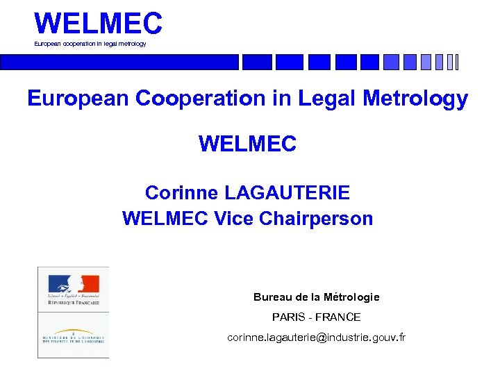 WELMEC European cooperation in legal metrology European Cooperation in Legal Metrology WELMEC Corinne LAGAUTERIE