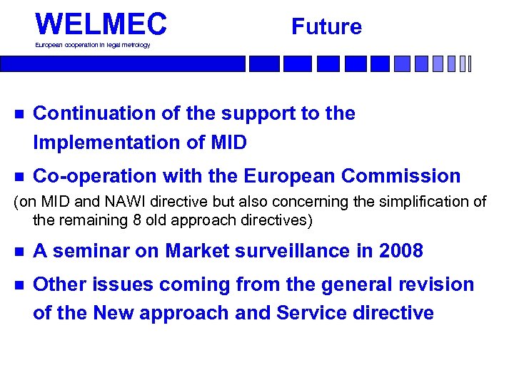 WELMEC Future European cooperation in legal metrology n Continuation of the support to the