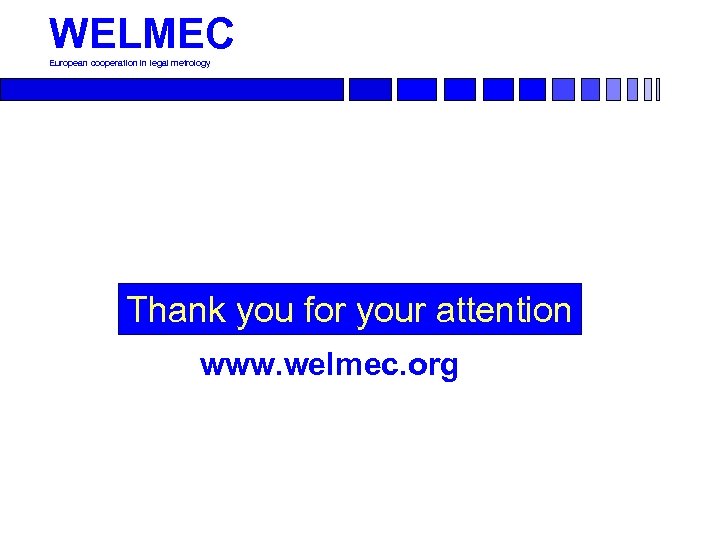 WELMEC European cooperation in legal metrology Thank you for your attention www. welmec. org