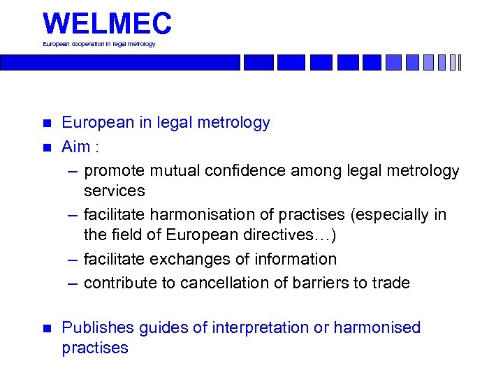 WELMEC European cooperation in legal metrology n n n European in legal metrology Aim