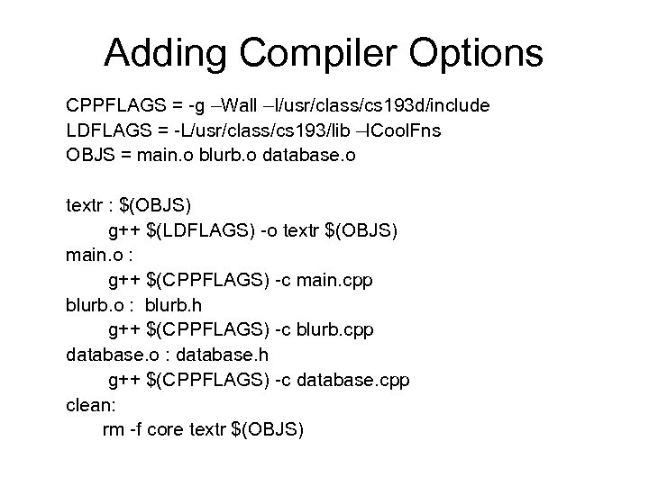 Adding Compiler Options CPPFLAGS = -g –Wall –I/usr/class/cs 193 d/include LDFLAGS = -L/usr/class/cs 193/lib