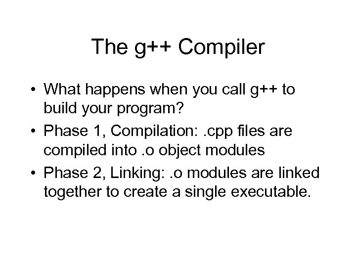 The g++ Compiler • What happens when you call g++ to build your program?