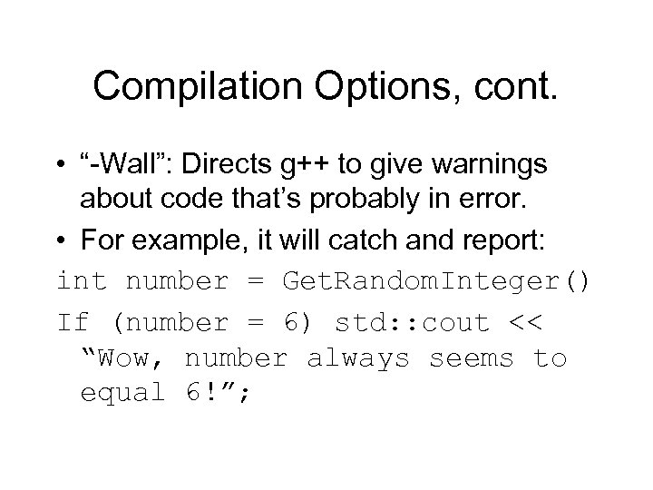 Compilation Options, cont. • “-Wall”: Directs g++ to give warnings about code that’s probably
