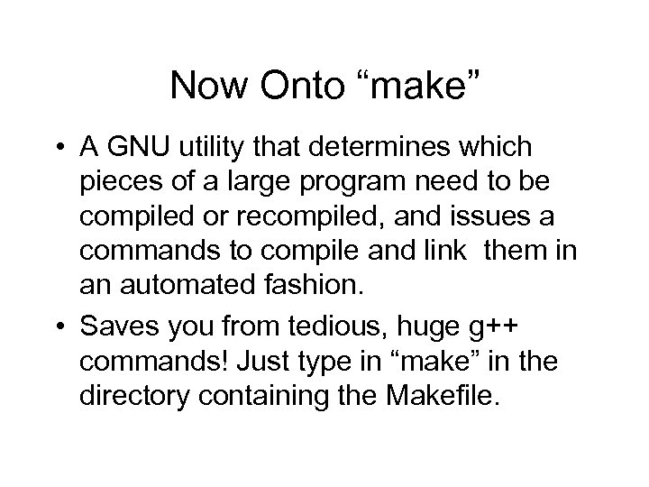 Now Onto “make” • A GNU utility that determines which pieces of a large
