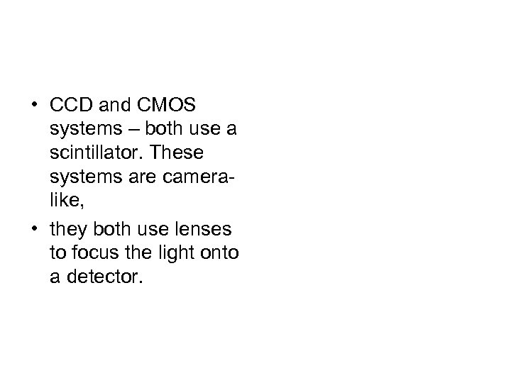  • CCD and CMOS systems – both use a scintillator. These systems are