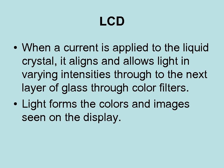 LCD • When a current is applied to the liquid crystal, it aligns and