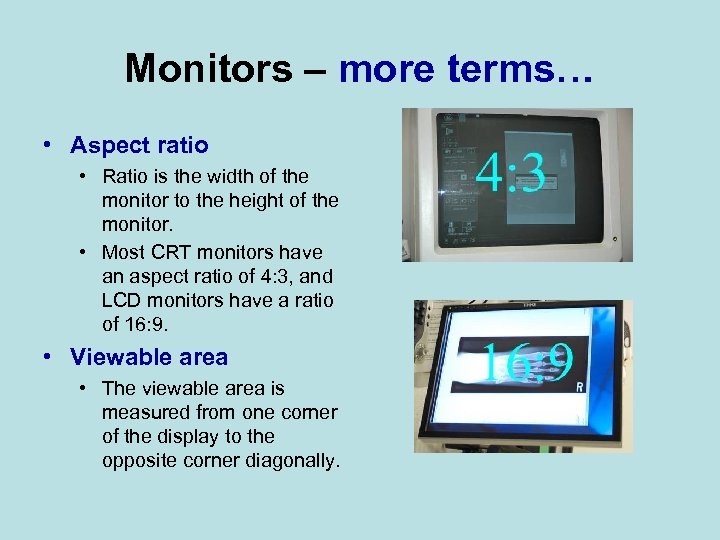 Monitors – more terms… • Aspect ratio • Ratio is the width of the