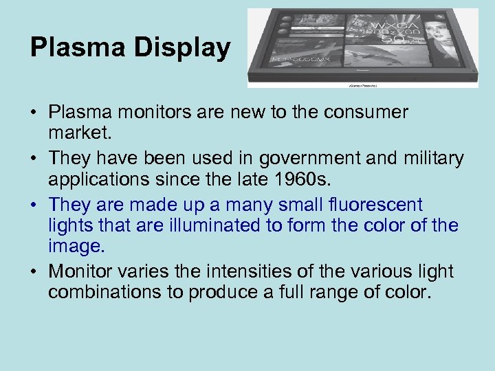 Plasma Display • Plasma monitors are new to the consumer market. • They have