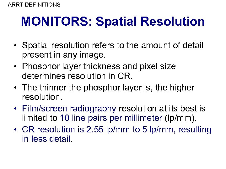 ARRT DEFINITIONS MONITORS: Spatial Resolution • Spatial resolution refers to the amount of detail