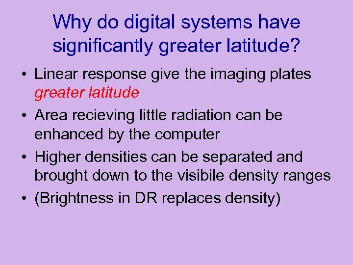 Why do digital systems have significantly greater latitude? • Linear response give the imaging