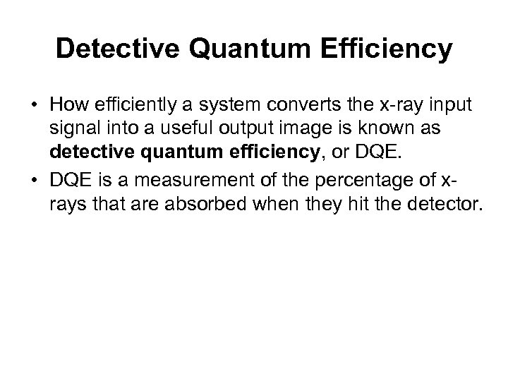Detective Quantum Efficiency • How efficiently a system converts the x-ray input signal into