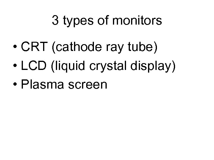 3 types of monitors • CRT (cathode ray tube) • LCD (liquid crystal display)