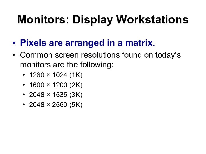Monitors: Display Workstations • Pixels are arranged in a matrix. • Common screen resolutions