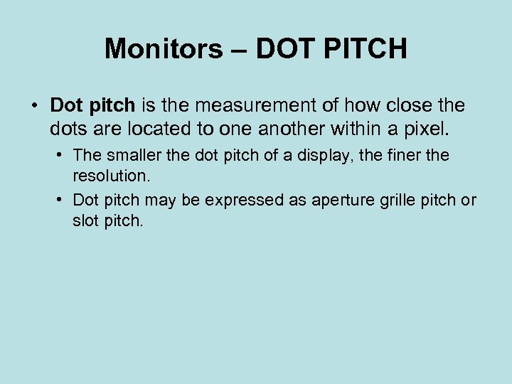 Monitors – DOT PITCH • Dot pitch is the measurement of how close the